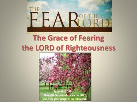 The Grace of Fearing the LORD of Righteousness. God is gracious in all He does! Eph. 1:3-14, James 1:12-18, esp. 1:17. God is gracious in all He does!