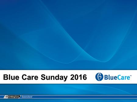 Blue Care Sunday 2016. The people gather Today we gather to honour God and give thanks that we are all children of God. We retell the imperative set down.