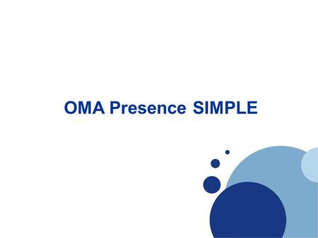 Company LOGO OMA Presence SIMPLE. What is OMA? The Open Mobile Alliance (OMA) is a standards body which develops open standards for the mobile phone industry.