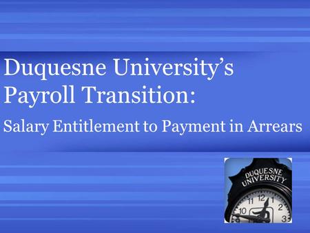 Duquesne University’s Payroll Transition: Salary Entitlement to Payment in Arrears.
