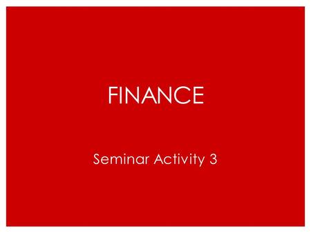 FINANCE Seminar Activity 3. Learning Objectives ◦ Explain the sources and availability of finance to a startup or growing business. ◦ Evaluate the performance.
