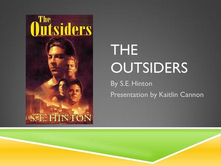 THE OUTSIDERS By S.E. Hinton Presentation by Kaitlin Cannon.