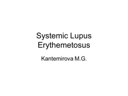 Systemic Lupus Erythemetosus Kantemirova M.G.. Systemic Lupus Erythematosus (SLE) Butterfly Rash, mouth ulcers, lupus-hyalites.