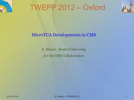 2012-09-19E. Hazen -- TWEPP 20121 MicroTCA Developments in CMS E. Hazen - Boston University for the CMS Collaboration TWEPP 2012 – Oxford.
