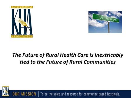 The Future of Rural Health Care is inextricably tied to the Future of Rural Communities.