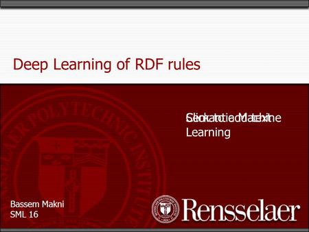 Bassem Makni SML 16 Click to add text 1 Deep Learning of RDF rules Semantic Machine Learning.
