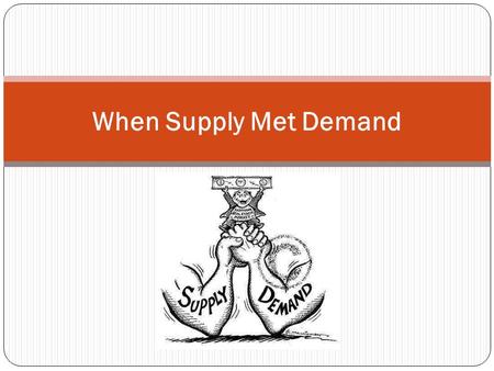 When Supply Met Demand. Learning Goals & Success Criteria By the end of today’s lesson I will… be able to explain how the interactions between consumers.