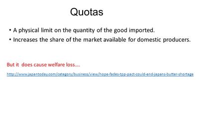 Quotas A physical limit on the quantity of the good imported. Increases the share of the market available for domestic producers.