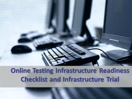 Online Testing Infrastructure Readiness Checklist and Infrastructure Trial.