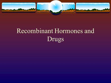 Recombinant Hormones and Drugs.  Many human disorders traced to absence or malfunction of a protein normally synthesized in the body  eg. Sickle cell.