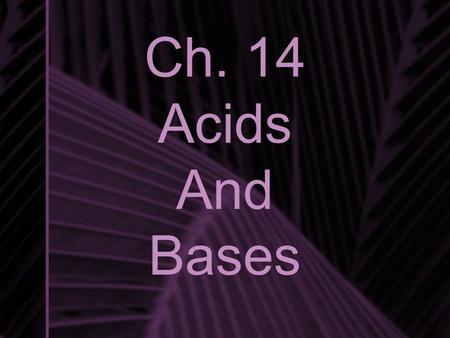 Ch. 14 Acids And Bases. Properties of Acids Aqueous solutions of acids have a _____________. Acids change the ________________. Some acids react with.