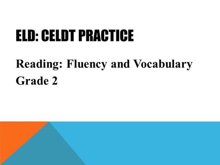 ELD: CELDT PRACTICE Reading: Fluency and Vocabulary Grade 2.