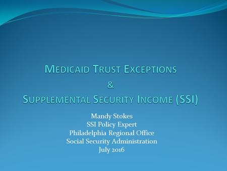 Mandy Stokes SSI Policy Expert Philadelphia Regional Office Social Security Administration July 2016.