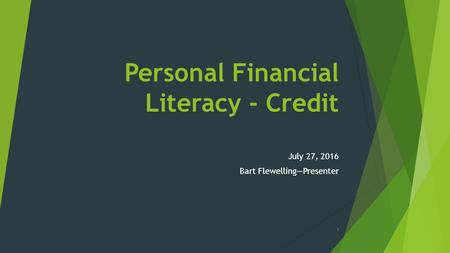 Personal Financial Literacy - Credit July 27, 2016 Bart Flewelling—Presenter 1.