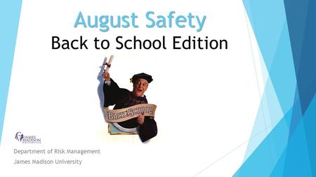 August Safety August Safety Back to School Edition Department of Risk Management James Madison University.