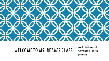 WELCOME TO MS. BEAM'S CLASS Earth Science & Advanced Earth Science.