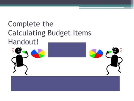 Complete the Calculating Budget Items Handout!. Get out a sheet of paper. 1.Let’s draw two big circles 2.Create a pie chart for the following expenses.