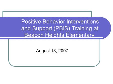 Positive Behavior Interventions and Support (PBIS) Training at Beacon Heights Elementary August 13, 2007.