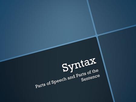 Syntax Parts of Speech and Parts of the Sentence.