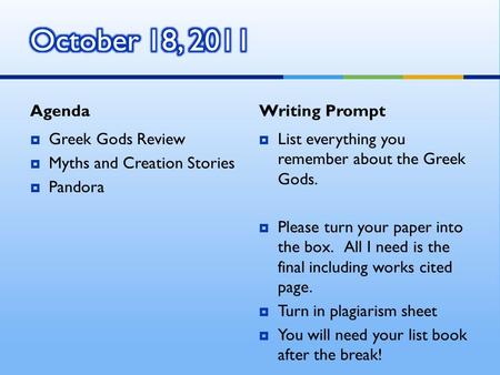 Agenda  Greek Gods Review  Myths and Creation Stories  Pandora Writing Prompt  List everything you remember about the Greek Gods.  Please turn your.