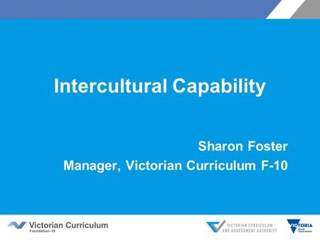 Intercultural Capability Sharon Foster Manager, Victorian Curriculum F-10.