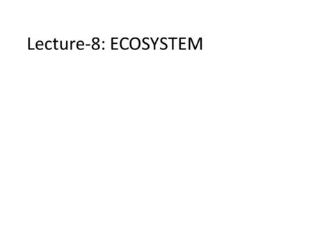 Lecture-8: ECOSYSTEM.  Ecology is the study of how organisms interact with each other and with their non living environment.  Species refers to the.