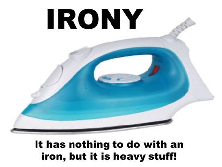 IRONY It has nothing to do with an iron, but it is heavy stuff!