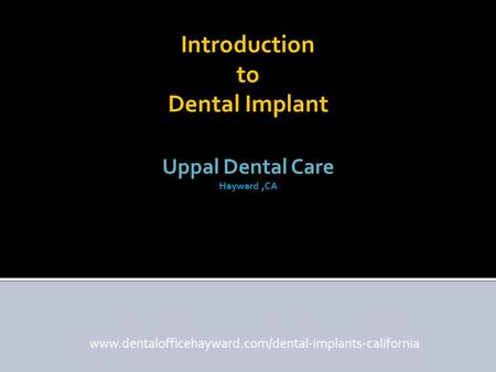 Introduction to Dental Implant Uppal Dental Care Hayward,CA