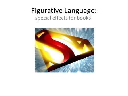 Figurative Language: special effects for books!. Writers could just give us the facts. Example: Superman can run really fast.