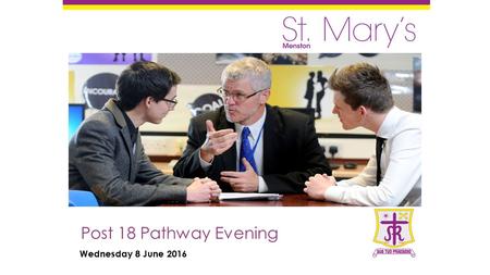 Wednesday 8 June 2016 Post 18 Pathway Evening. Post 18 Pathway 2016 Key Aims Begin to study A2 modules in all current subjects Explore and prepare for.