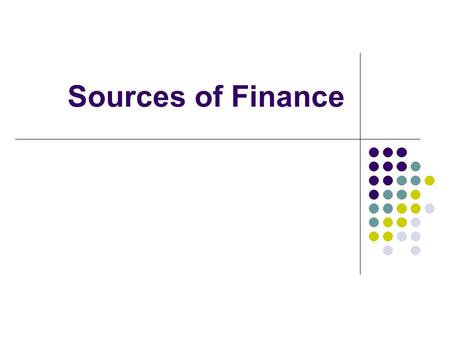 Sources of Finance. Loan capital Money received by an organisation in return for the organisation’s agreement to pay interest during the period of the.