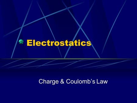 Electrostatics Charge & Coulomb’s Law. Electrostatics Study of electrical charges that can be collected and held in one place.