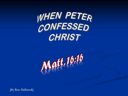 [By Ron Halbrook]. Matthew 16:16 And Simon Peter answered and said, Thou art the Christ, the Son of the living God.