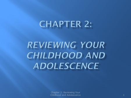 1 Chapter 2: Reviewing Your Childhood and Adolescence.