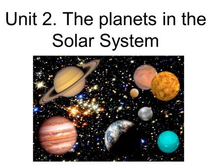 Unit 2. The planets in the Solar System. The Solar System The Solar System consists of a central star, the Sun, and several other bodies bound by gravity.