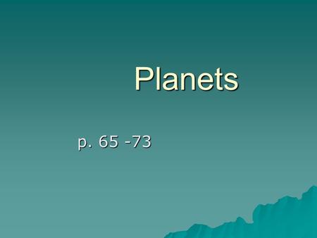 Planets p. 65 -73. Inner Planets  Known as terrestrial planets –Mercury, Venus, Earth, Mars.