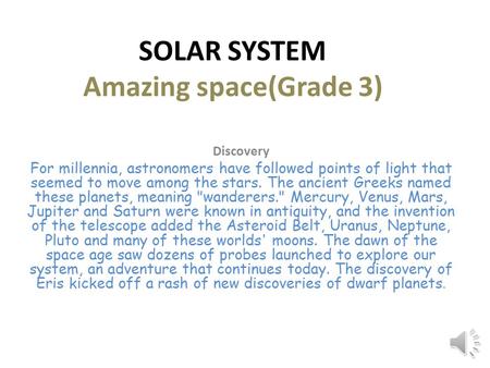 SOLAR SYSTEM Amazing space(Grade 3) Discovery For millennia, astronomers have followed points of light that seemed to move among the stars. The ancient.