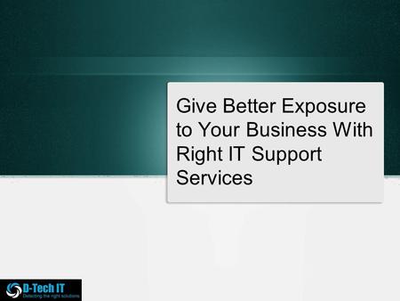 Give Better Exposure to Your Business With Right IT Support Services.