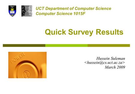 Quick Survey Results UCT Department of Computer Science Computer Science 1015F Hussein Suleman March 2009.