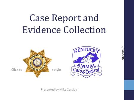Click to edit Master subtitle style 9/28/2016 Case Report and Evidence Collection Presented by Mike Cassidy.