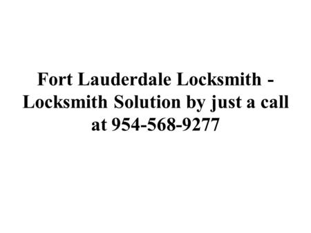 Fort Lauderdale Locksmith - Locksmith Solution by just a call at 954-568-9277.