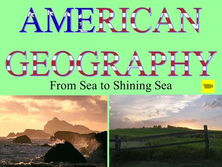 From Sea to Shining Sea. GEOGRAPHY OF THE AMERICA’S: *Understanding geography is important to our understanding of the past and present. -Geography is.