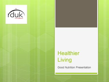 Healthier Living Good Nutrition Presentation. Healthier Living  The key to a healthy diet is to:  Eat the right amount of calories for how active you.