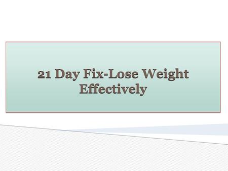 21 Day Fix-Lose Weight Effectively. The first step towards successful weight loss is choosing the right diet plan that is suitable for your body. With.