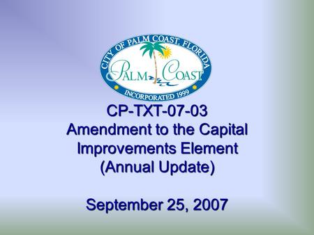 CP-TXT-07-03 Amendment to the Capital Improvements Element (Annual Update) September 25, 2007.