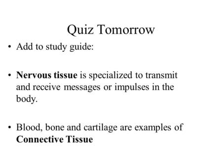 Quiz Tomorrow Add to study guide: Nervous tissue is specialized to transmit and receive messages or impulses in the body. Blood, bone and cartilage are.