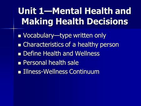 Unit 1—Mental Health and Making Health Decisions Vocabulary—type written only Vocabulary—type written only Characteristics of a healthy person Characteristics.