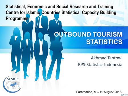 OUTBOUND TOURISM STATISTICS Akhmad Tantowi BPS-Statistics Indonesia Paramaribo, 9 – 11 August 2016 Statistical, Economic and Social Research and Training.