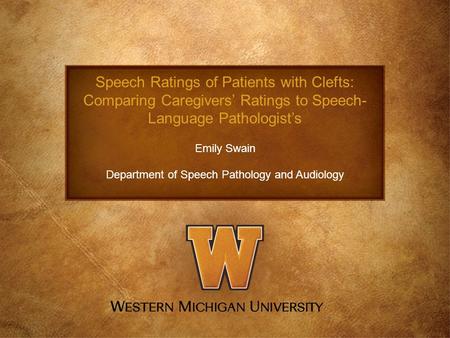 Speech Ratings of Patients with Clefts: Comparing Caregivers’ Ratings to Speech- Language Pathologist’s Emily Swain Department of Speech Pathology and.