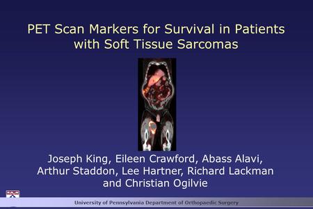 University of Pennsylvania Department of Orthopaedic Surgery Joseph King, Eileen Crawford, Abass Alavi, Arthur Staddon, Lee Hartner, Richard Lackman and.